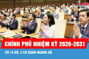 Chính phủ nhiệm kỳ 2026-2031 có 14 bộ, 3 cơ quan ngang bộ