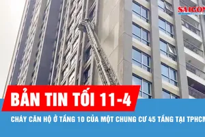 Bản tin tối 11-4: Cháy căn hộ ở tầng 10 của một chung cư 45 tầng tại TPHCM