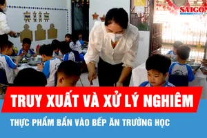 Truy xuất và xử lý nghiêm thực phẩm bẩn vào bếp ăn trường học