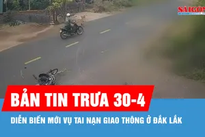 Bản tin trưa 30-4: Diễn biến mới vụ tai nạn giao thông ở Đắk Lắk