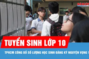 TPHCM: Công bố số lượng đăng ký nguyện vọng lớp 10 công lập