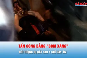 Podcast bản tin chiều 7-5: Bắt đối tượng dùng "bom xăng" và dao tấn công, khiến 2 người nhập viện