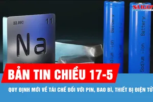 Bản tin chiều 17-5: Quy định mới về tái chế đối với pin, bao bì, thiết bị điện tử