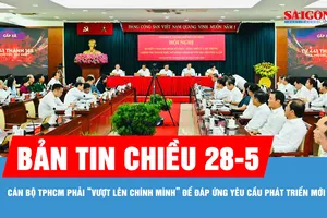Bản tin chiều 28-5: Cán bộ TPHCM phải “vượt lên chính mình” để đáp ứng yêu cầu phát triển mới