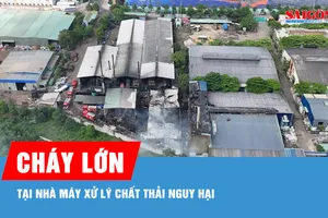 Cháy lớn tại nhà máy xử lý chất thải nguy hại