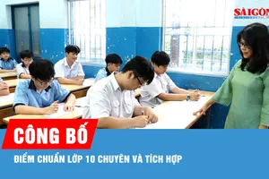 Công bố điểm chuẩn lớp 10 chuyên và tích hợp
