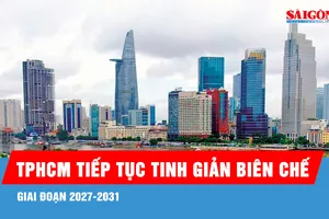 TPHCM tiếp tục tinh giản biên chế 5%-10% giai đoạn 2027-2031