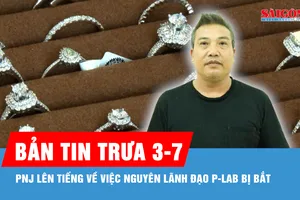 Bản tin trưa 3-7: PNJ lên tiếng về việc nguyên lãnh đạo P-Lab bị bắt