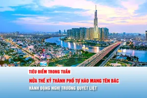 Tiêu điểm trong tuần: NỬA THẾ KỶ THÀNH PHỐ TỰ HÀO MANG TÊN BÁC - HÀNH ĐỘNG NGHỊ TRƯỜNG QUYẾT LIỆT