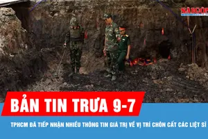 Bản tin trưa 9-7: TPHCM đã tiếp nhận nhiều thông tin giá trị về vị trí chôn cất các liệt sĩ