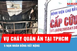 Vụ cháy quán ăn tại TPHCM: 5 nạn nhân bỏng rất nặng