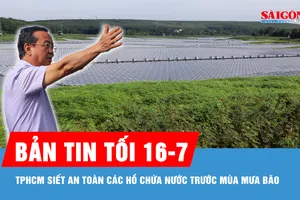 Bản tin tối 16-7: TPHCM siết an toàn các hồ chứa nước trước mùa mưa bão