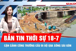 Bản tin thời sự 18-7: Cận cảnh công trường cầu đi bộ qua sông Sài Gòn