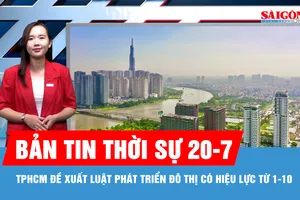Bản tin thời sự 20-7: TPHCM đề xuất Luật Phát triển đô thị có hiệu lực từ 1-10