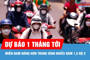 Dự báo 1 tháng tới: Miền Nam nóng hơn trung bình nhiều năm 1,5 độ C