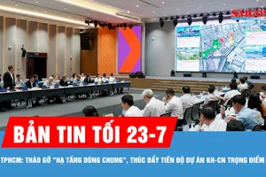 Bản tin tối 23-7: TPHCM: Tháo gỡ "hạ tầng dùng chung", thúc đẩy tiến độ dự án KH-CN trọng điểm