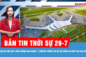 Bản tin thời sự 29-7: Dự án sân bay Long Thành giai đoạn 1: Chuyển thông tin để Bộ Công an điều tra sai phạm