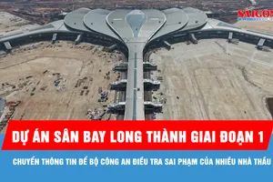 Dự án sân bay Long Thành giai đoạn 1: Chuyển thông tin để Bộ Công an điều tra sai phạm của nhiều nhà thầu