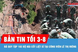 Bản tin tối 3-8: Đã quy tập 182 bộ hài cốt liệt sĩ tại Công viên Lê Thị Riêng