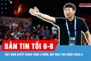 Bản tin tối 6-8: Việt Nam quyết giành trọn 3 điểm, đặt mục tiêu nhất bảng A