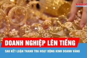 Doanh nghiệp kinh doanh vàng lên tiếng sau kết luận của Thanh tra Chính phủ