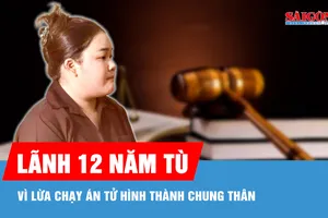 Lãnh 12 năm tù vì lừa chạy án tử hình thành chung thân