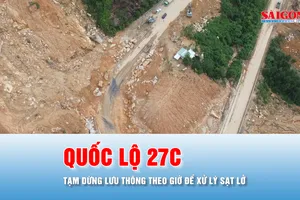 Podcast bản tin thời sự 21-8: Dừng lưu thông tạm thời theo giờ trên quốc lộ 27C để xử lý sạt lở