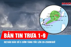 Bản tin trưa 1-9: Tàn dư bão Saudel thành bão số 5 trên Biển Đông
