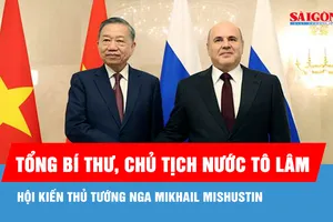 Tổng Bí thư, Chủ tịch nước Tô Lâm hội kiến Thủ tướng Nga Mikhail Mishustin