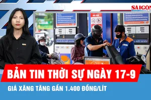 Bản tin thời sự ngày 17-9: TPHCM mở rộng kết nối vùng; giá xăng tăng gần 1.400 đồng/lít