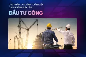 VietinBank ra mắt giải pháp tài chính toàn diện cho nhà thầu xây lắp đầu tư công