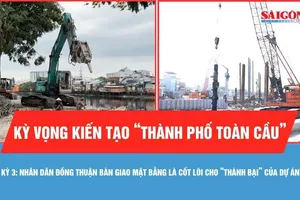 Kỳ 3: Nhân dân đồng thuận bàn giao mặt bằng là cốt lõi cho “thành bại” của dự án
