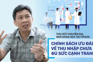 Thu hút chuyên gia, nhà khoa học tại TPHCM: Chính sách ưu đãi về thu nhập chưa đủ sức cạnh tranh