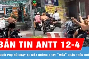 Bản tin ANTT 12-4: Công an xác minh clip người phụ nữ "múa" trên xe máy đang chạy giữa đường