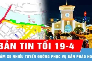 Bản tin tối 19-4: TPHCM cấm xe nhiều tuyến đường phục vụ bắn pháo hoa nghệ thuật
