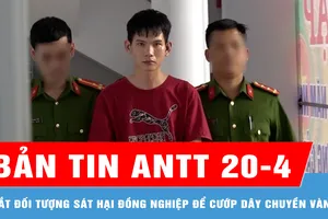 Bản tin ANTT 20-4: Bắt đối tượng sát hại đồng nghiệp để cướp dây chuyền vàng