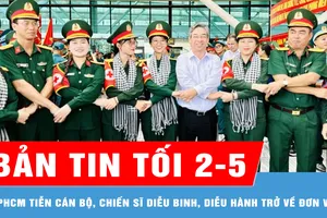 Bản tin tối 2-5: TPHCM tiễn cán bộ, chiến sĩ hoàn thành nhiệm vụ diễu binh, diễu hành trở về đơn vị