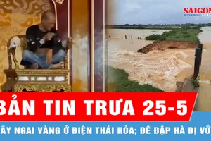 Bản tin trưa 25-5: Người đàn ông quậy phá, làm gãy ngai vàng ở điện Thái Hòa; Đê đập Hà bị vỡ sau mưa lớn