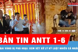 Bản tin ANTT 1-6: Vụ ngai vàng triều Nguyễn bị phá hoại: Xem xét xử lý kỷ luật nhiều tập thể, cá nhân