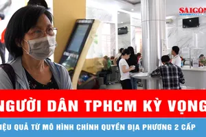 Người dân TPHCM kỳ vọng hiệu quả từ mô hình chính quyền địa phương 2 cấp