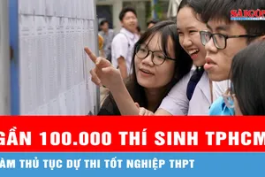 Gần 100.000 thí sinh TPHCM làm thủ tục dự thi tốt nghiệp THPT