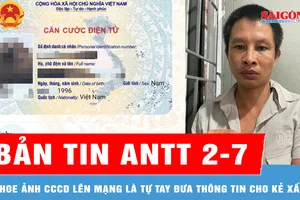 Bản tin ANTT 2-7: Khoe ảnh căn cước trên VNeID lên mạng là tự đưa thông tin cho kẻ xấu