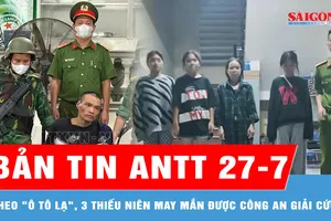 Bản tin ANTT 27-7: Theo "ô tô lạ", 3 thiếu niên may mắn được công an giải cứu
