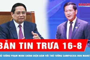 Bản tin trưa 16-8: Thủ tướng Phạm Minh Chính điện đàm với Thủ tướng Campuchia Hun Manet