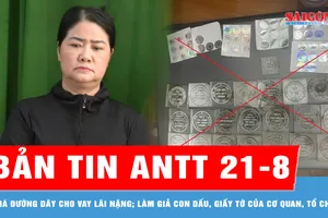 Bản tin ANTT 21-8: Đường dây cho vay lãi nặng do 'Má Hạnh' cầm đầu; Làm giả con dấu, giấy tờ của cơ quan, tổ chức
