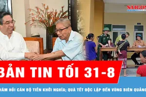 Bản tin tối 31-8: Lãnh đạo TPHCM thăm hỏi cán bộ tiền khởi nghĩa; Quà Tết Độc lập vượt lũ đến tận bản vùng biên Quảng Trị