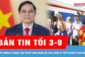 Bản tin tối 3 -9: Thủ tướng ký hàng loạt quyết định về nhân sự; Khoảnh khắc đẹp các chiến sĩ trở về đơn vị sau đại lễ 2-9
