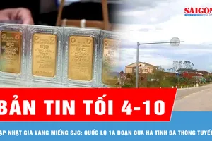 Bản tin tối 4-10: Giá vàng miếng SJC tăng gần 1 triệu đồng/lượng; Nước lũ rút, Quốc lộ 1A đoạn qua Hà Tĩnh đã thông tuyến