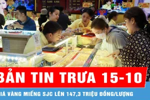 Bản tin trưa 15-10: Giá vàng miếng SJC tăng cả 2 chiều mua và bán