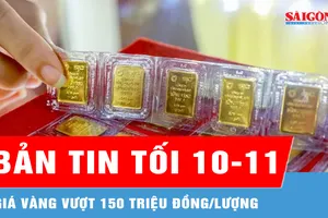 Bản tin tối 10-11: Giá vàng vượt 150 triệu đồng/lượng
